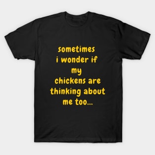 Sometimes I Wonder If My Chickens Are Thinking About Me T-Shirt